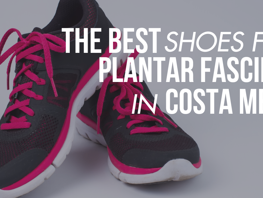 The Best Shoes for Plantar Fasciitis Shoes in Costa Mesa, Ca