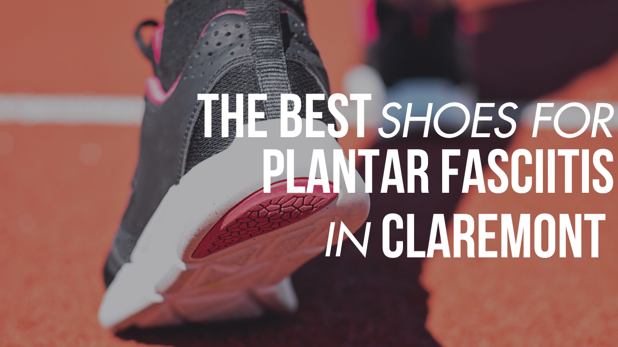 The Best Shoes for Plantar Fasciitis Shoes in Claremont, Ca