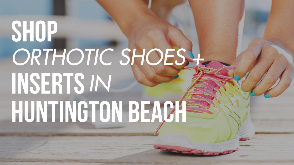 Shop Orthotic Shoes & Inserts in Huntington Beach
