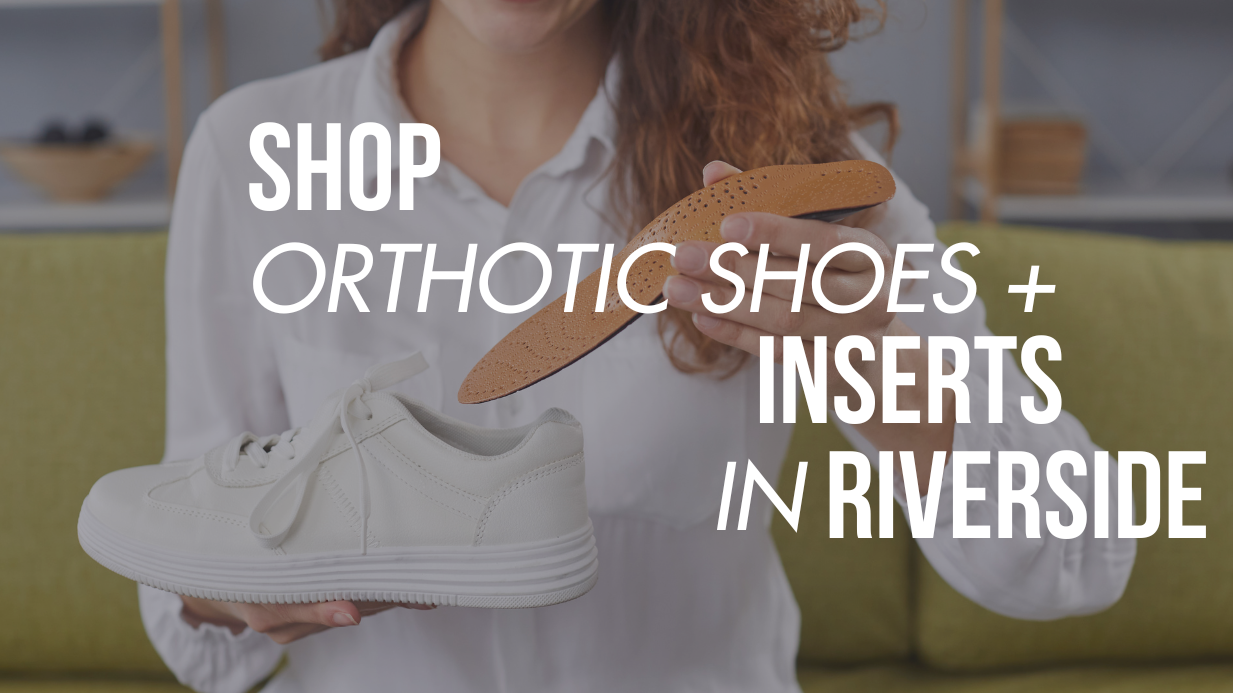 Shop Orthotic Shoes & Inserts in Riverside