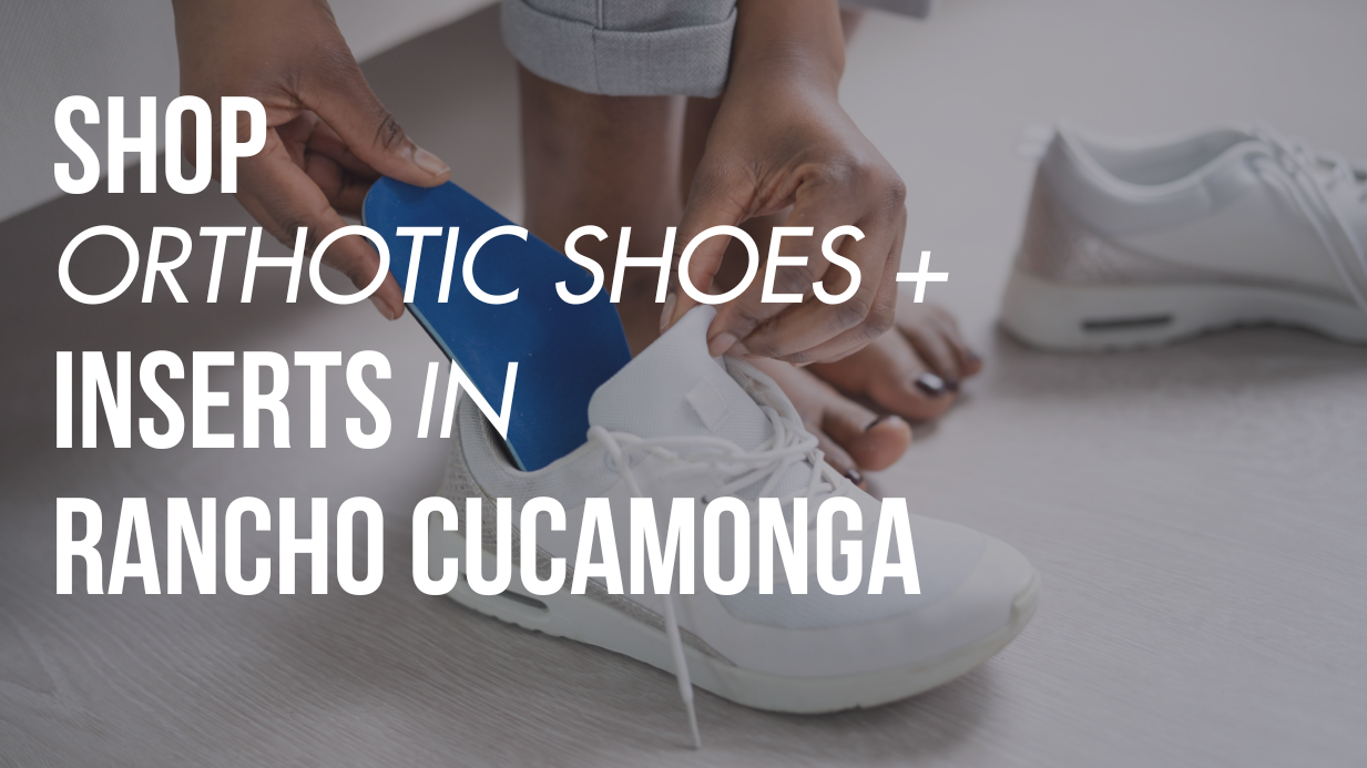Shop Orthotic Shoes & Inserts in Rancho Cucamonga