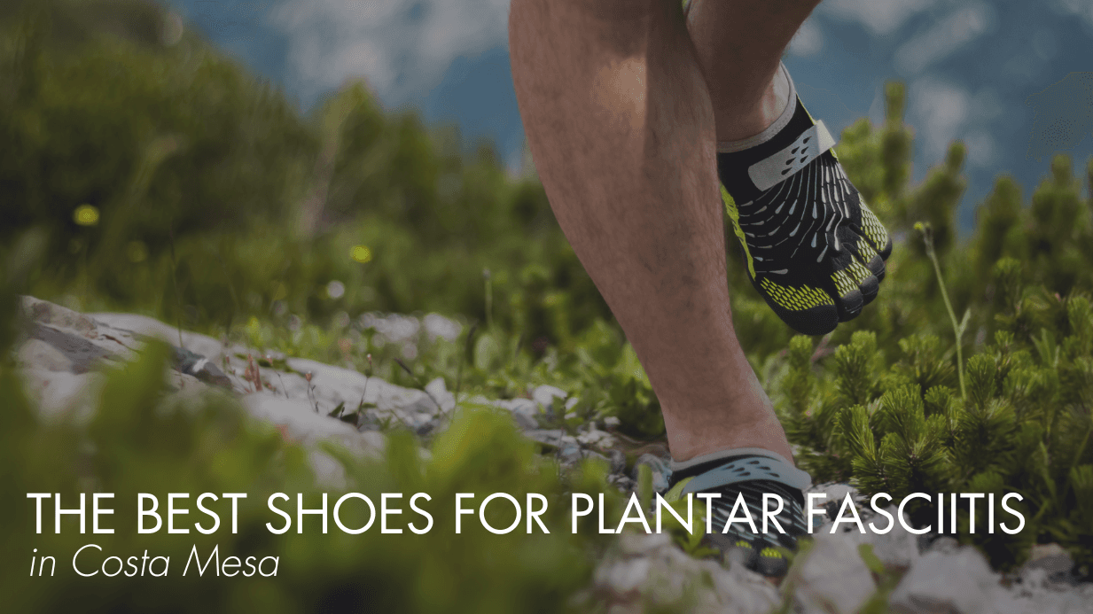 The Best Shoes for Plantar Fasciitis in Costa Mesa