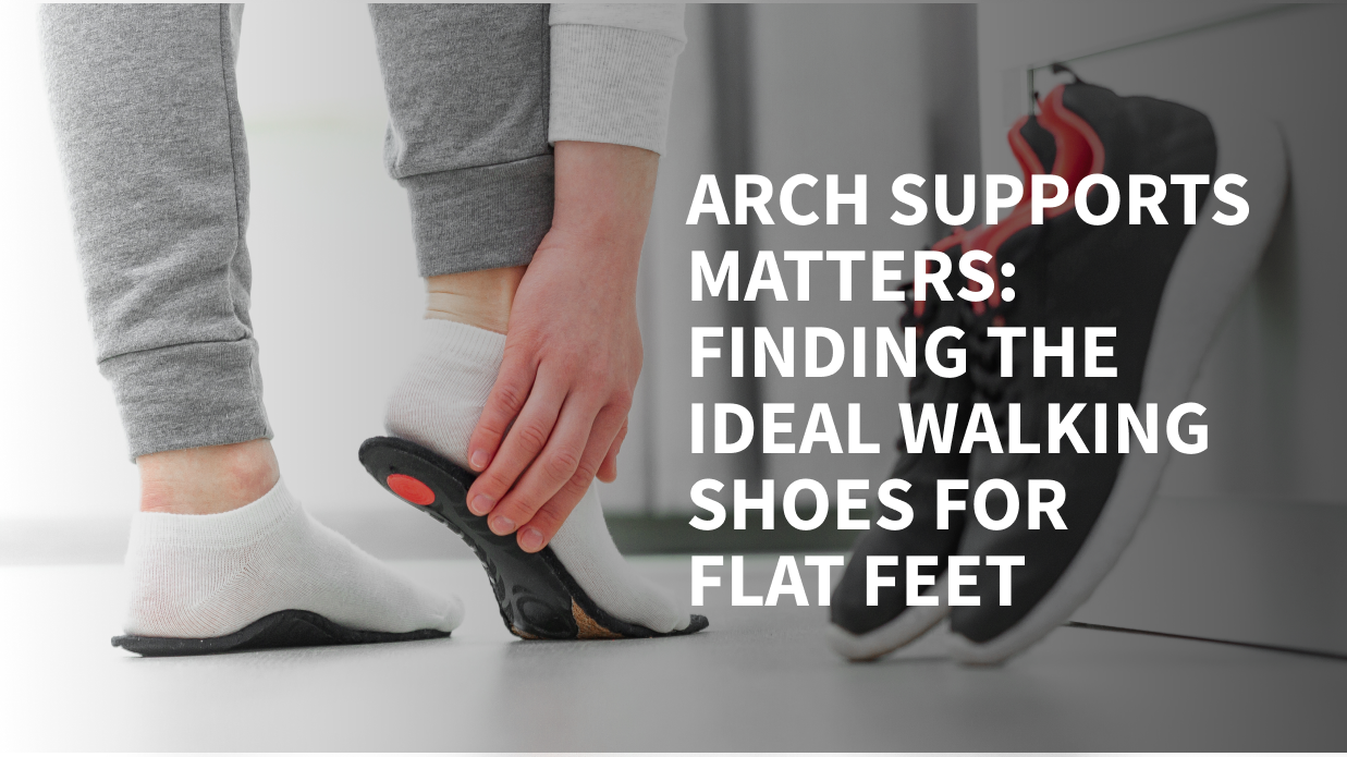 Arch Support Matters: Finding the Ideal Walking Shoes for Flat Feet