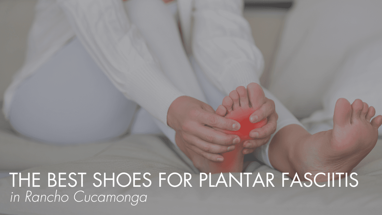 The Best Shoes for Plantar Fasciitis in Rancho Cucamonga