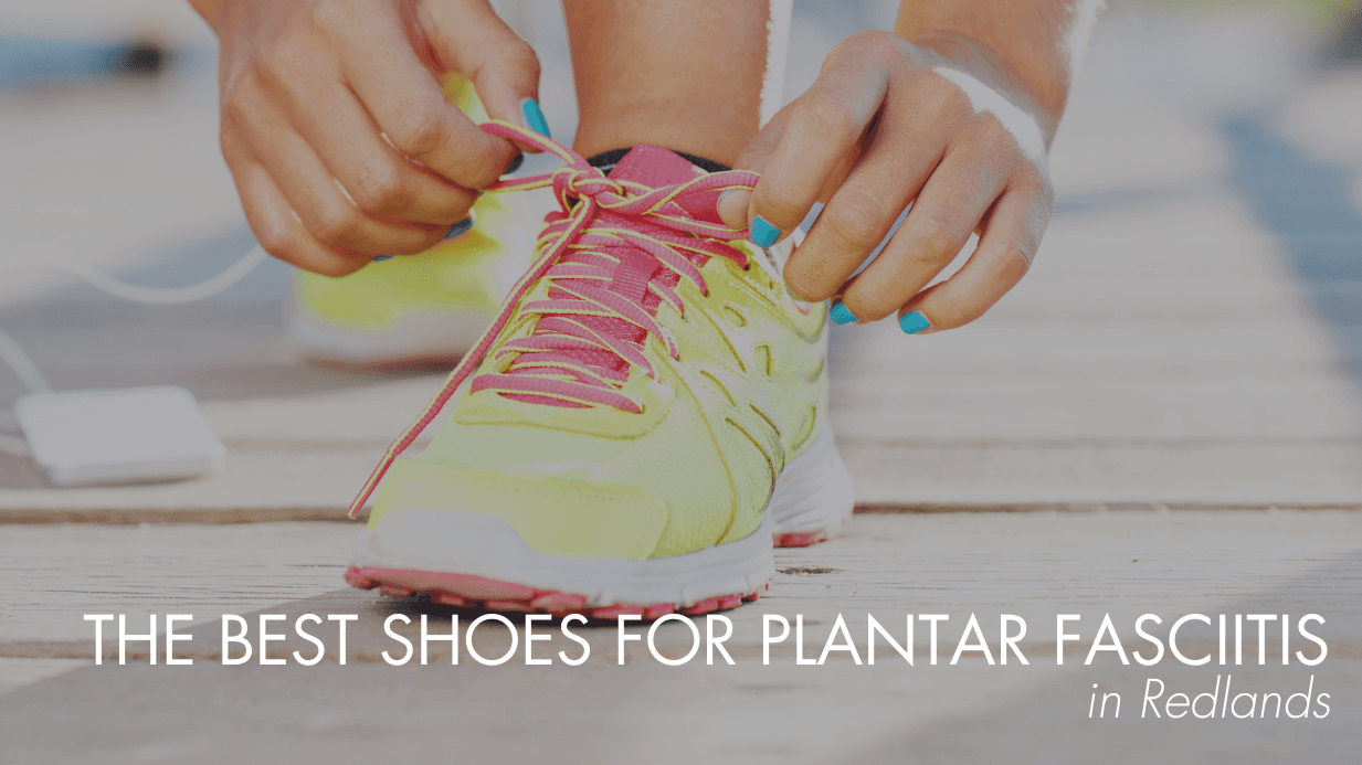 The Best Shoes for Plantar Fasciitis in Redlands