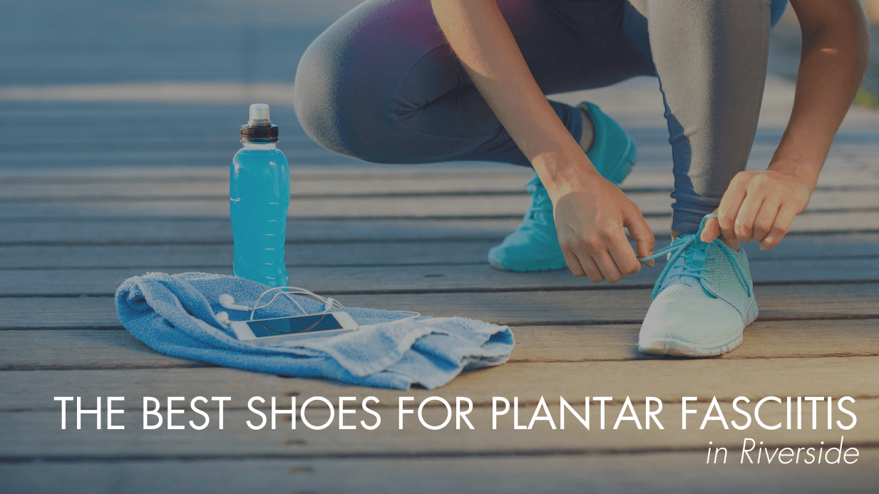 The Best Shoes for Plantar Fasciitis in Riverside