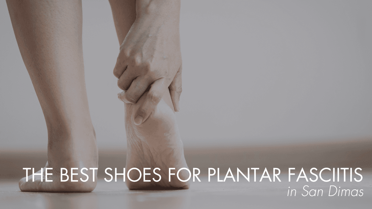The Best Shoes for Plantar Fasciitis in San Dimas