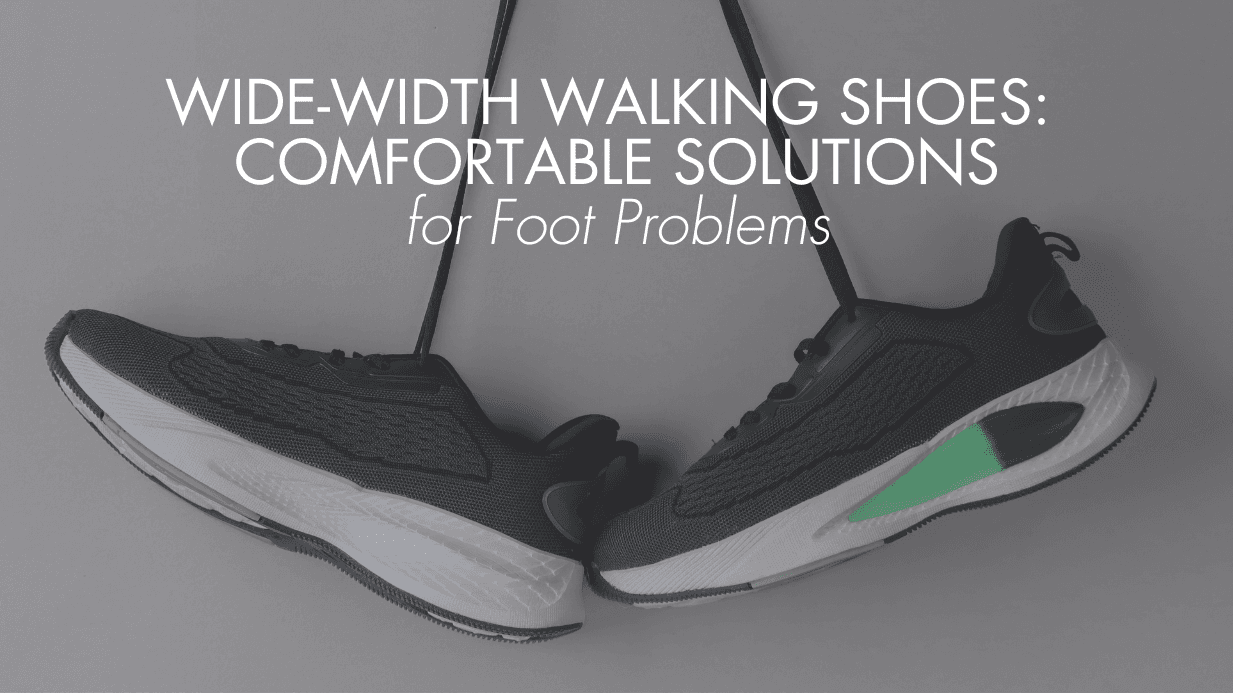 Wide-Width Walking Shoes: Comfortable Solutions for Foot Problems