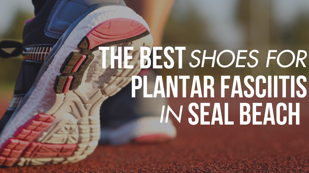 The Best Shoes for Plantar Fasciitis in Seal Beach
