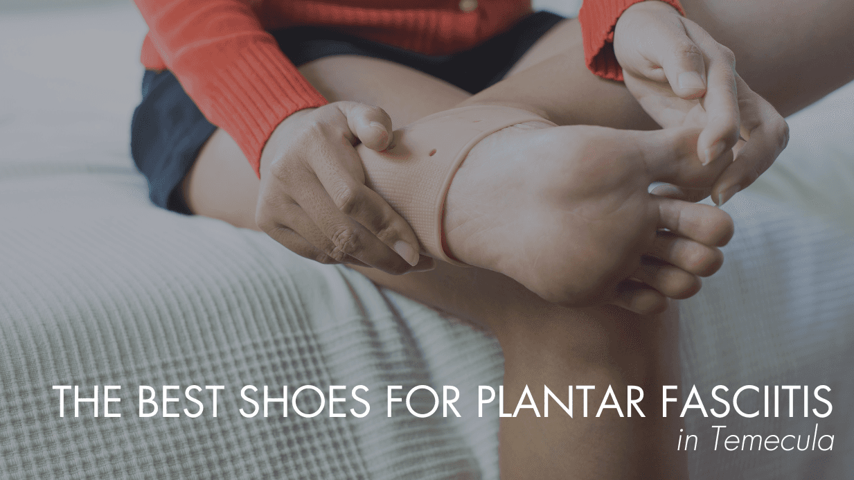The Best Shoes for Plantar Fasciitis in Temecula
