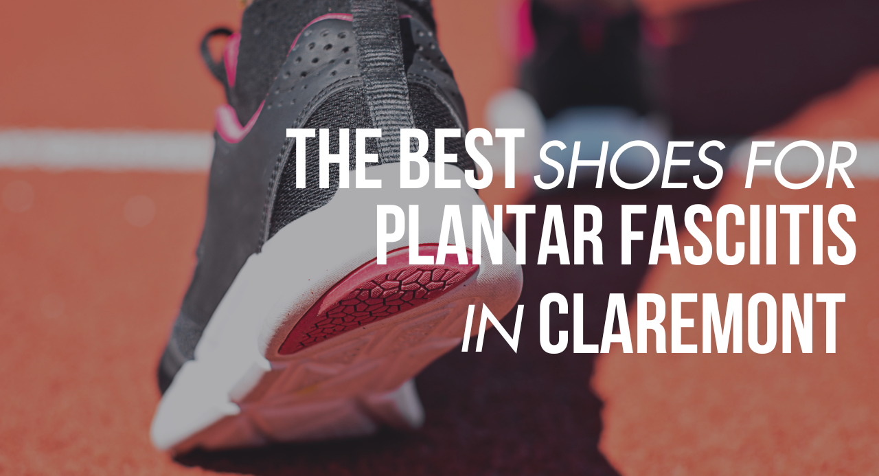 The Best Shoes for Plantar Fasciitis Shoes in Claremont, Ca