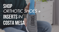 Shop Orthotic Shoes & Inserts in Costa Mesa