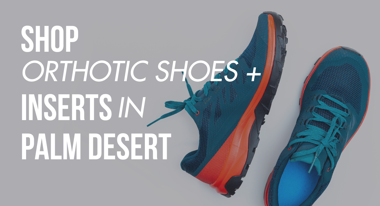 Shop Orthotic Shoes & Inserts in Palm Desert