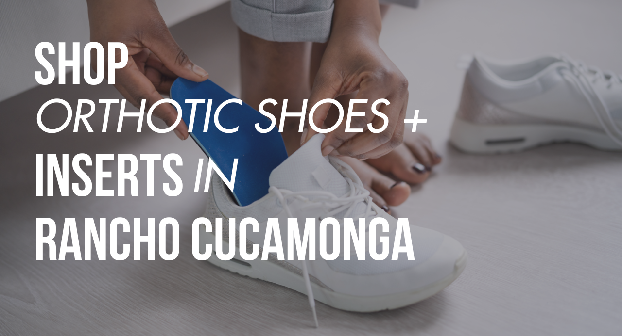 Shop Orthotic Shoes & Inserts in Rancho Cucamonga