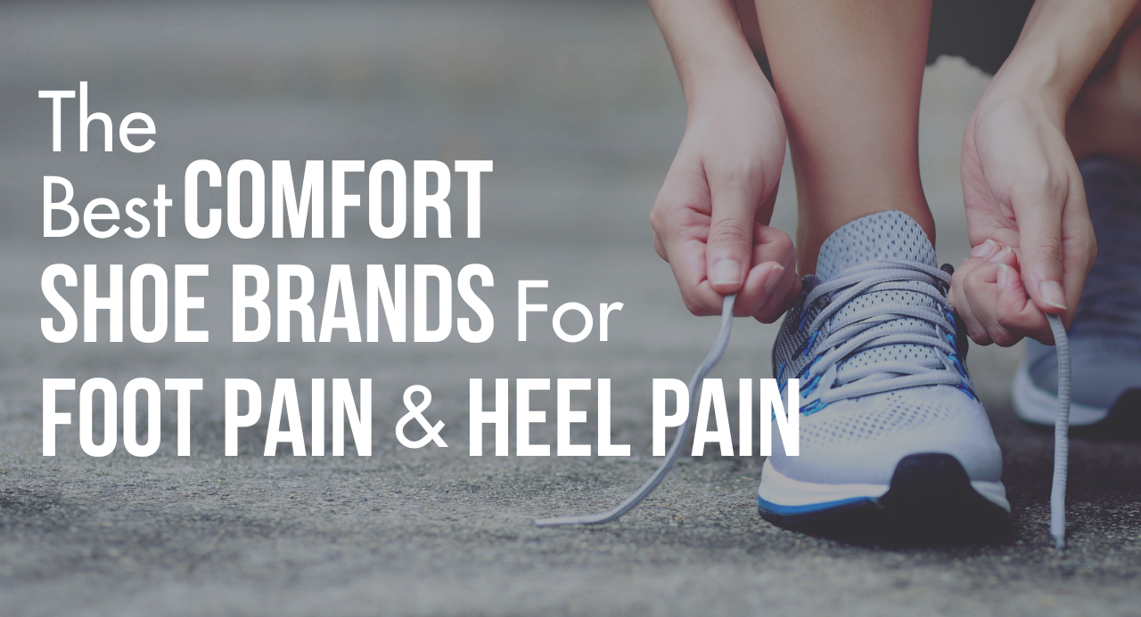 Best Comfort Shoes Brands for Foot Pain and Heel Pain 2024