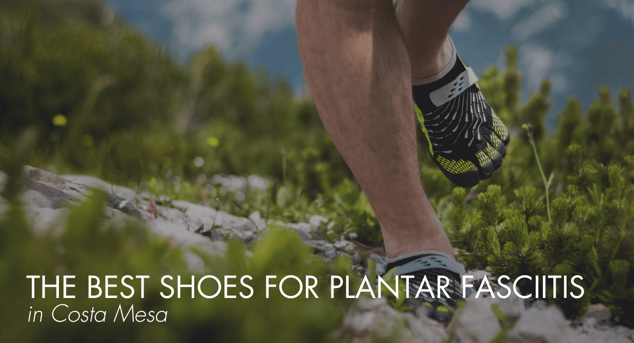 The Best Shoes for Plantar Fasciitis in Costa Mesa