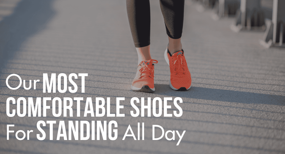 Our Most Comfortable Shoes For Standing All Day 2026