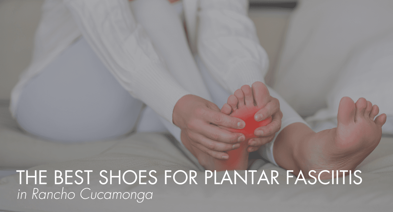 The Best Shoes for Plantar Fasciitis in Rancho Cucamonga