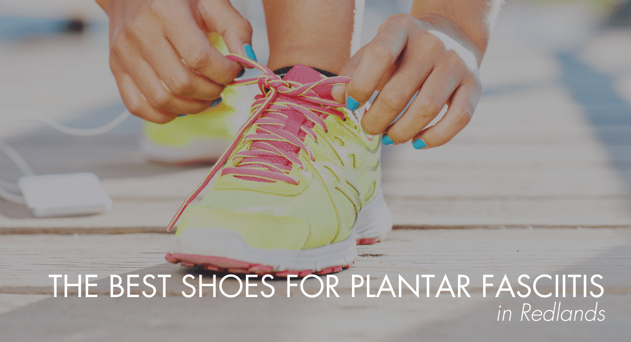 The Best Shoes for Plantar Fasciitis in Redlands