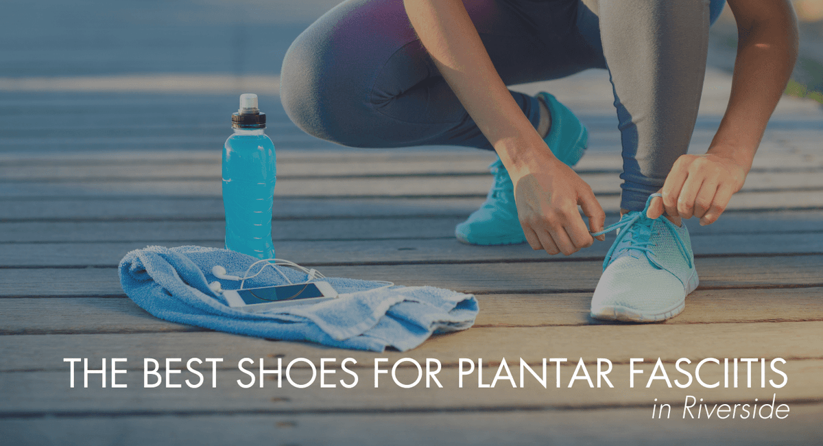 The Best Shoes for Plantar Fasciitis in Riverside