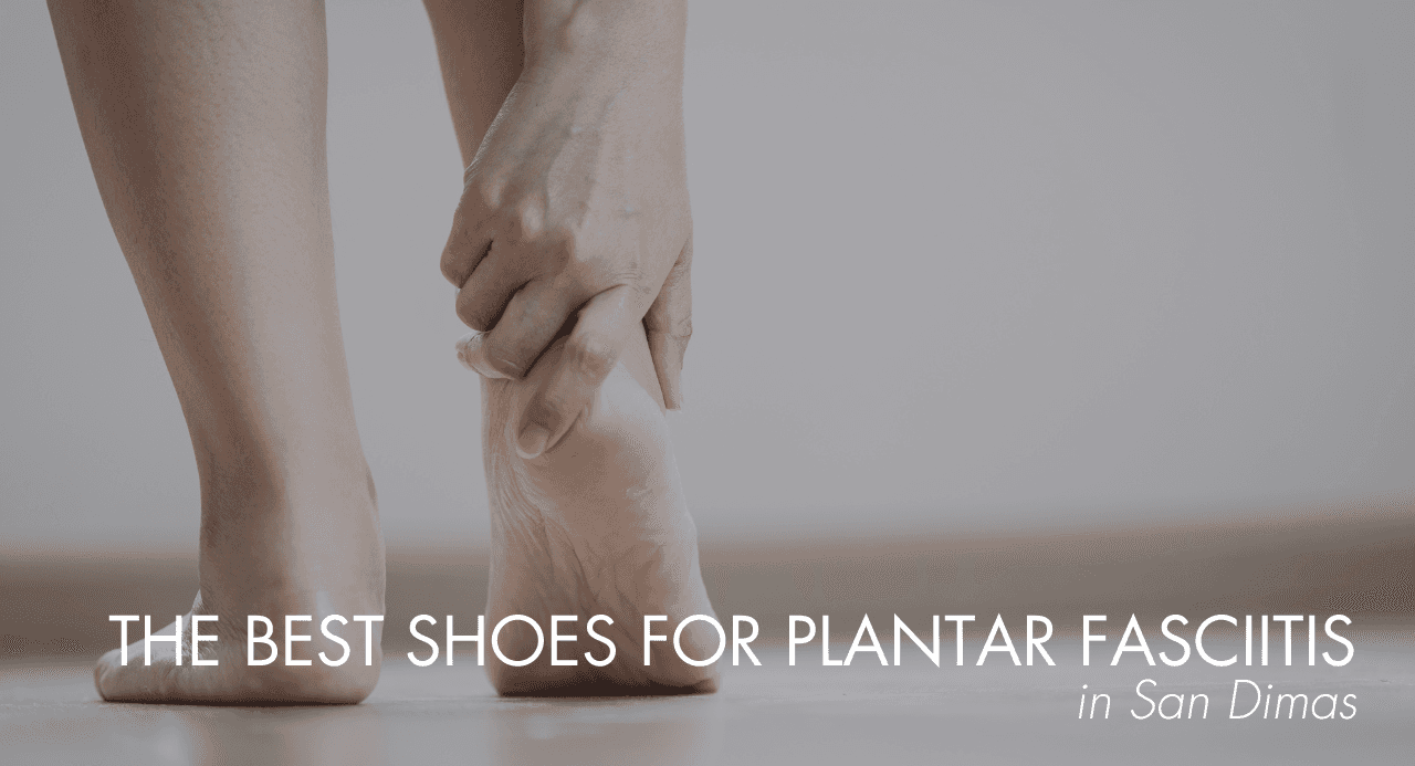 The Best Shoes for Plantar Fasciitis in San Dimas