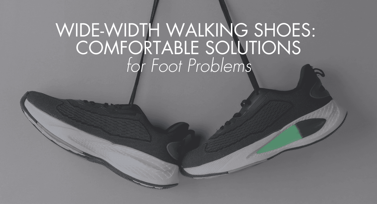 Wide-Width Walking Shoes: Comfortable shoes for Foot Problems