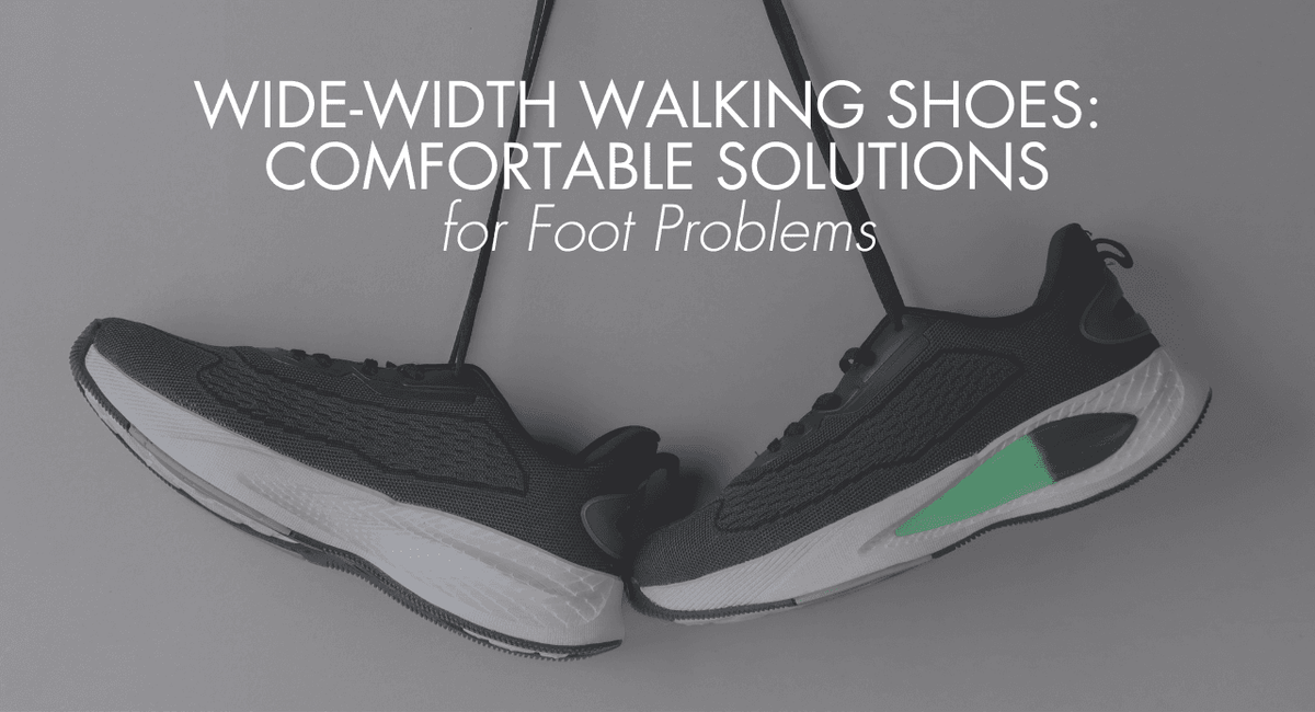 Wide-Width Walking Shoes: Comfortable Solutions for Foot Problems