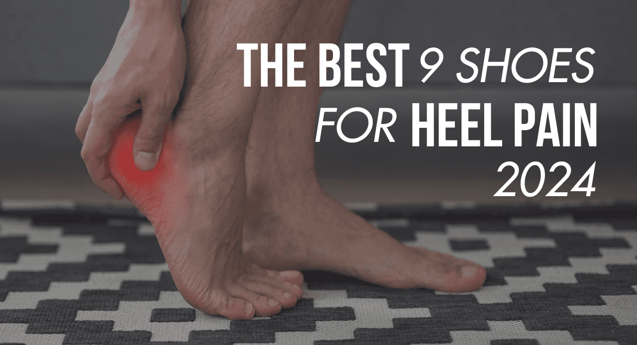 Best 9 Shoes for Heel Pain 2024