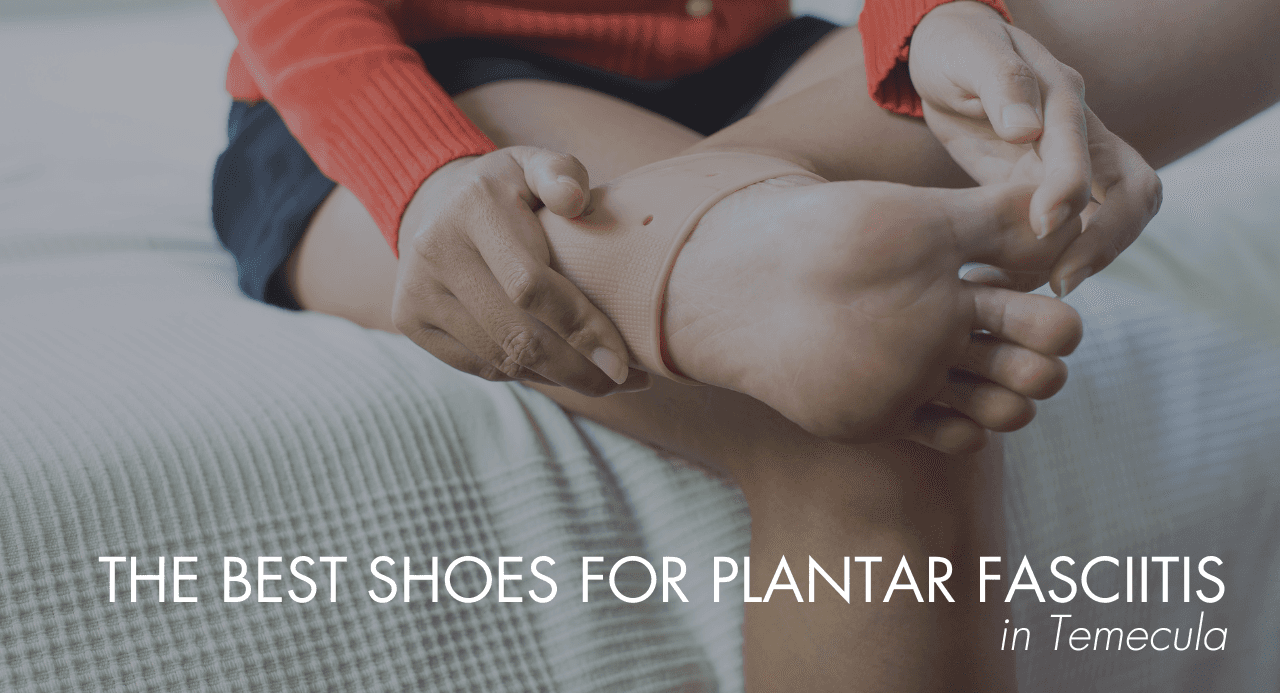 The Best Shoes for Plantar Fasciitis in Temecula