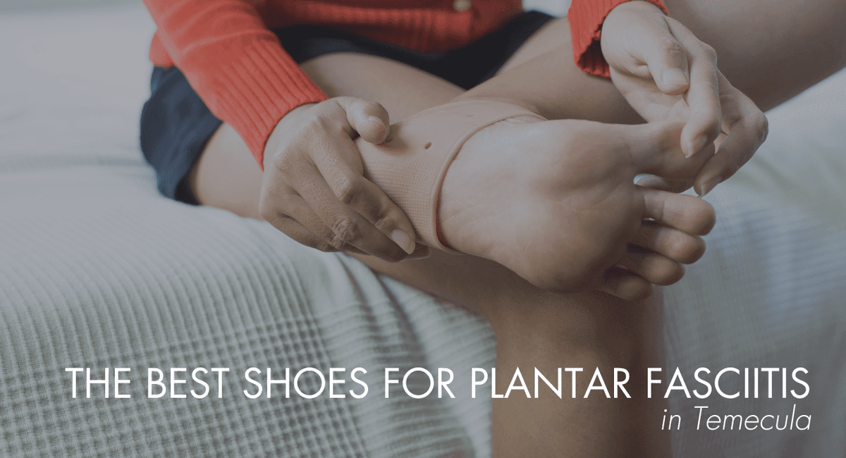 The Best Shoes for Plantar Fasciitis in Temecula